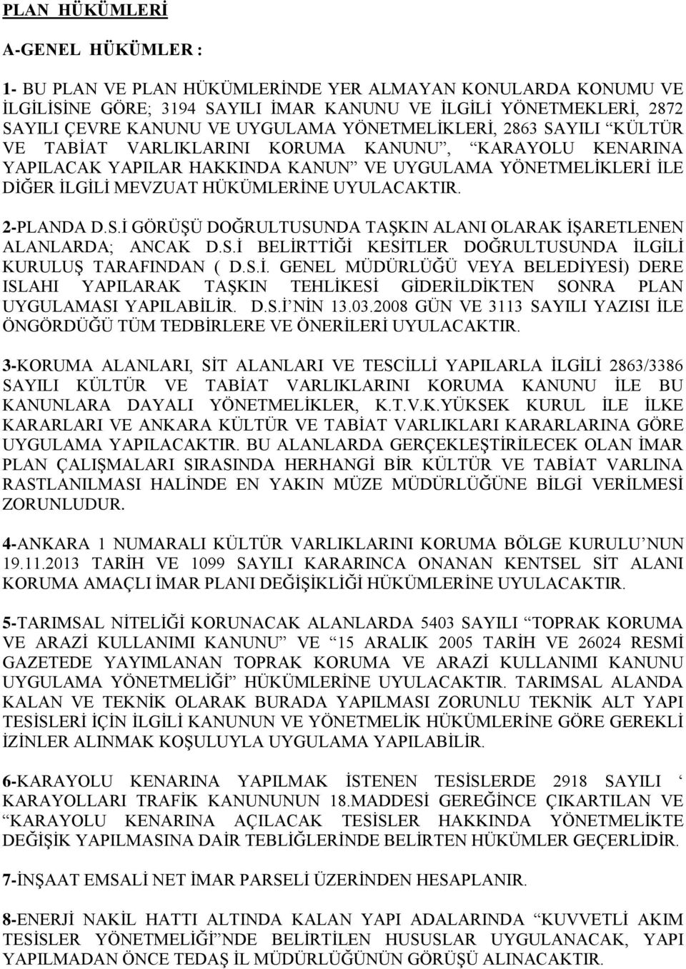 2-PLANDA D.S.İ GÖRÜŞÜ DOĞRULTUSUNDA TAŞKIN ALANI OLARAK İŞARETLENEN ALANLARDA; ANCAK D.S.İ BELİRTTİĞİ KESİTLER DOĞRULTUSUNDA İLGİLİ KURULUŞ TARAFINDAN ( D.S.İ. GENEL MÜDÜRLÜĞÜ VEYA BELEDİYESİ) DERE ISLAHI YAPILARAK TAŞKIN TEHLİKESİ GİDERİLDİKTEN SONRA PLAN UYGULAMASI YAPILABİLİR.