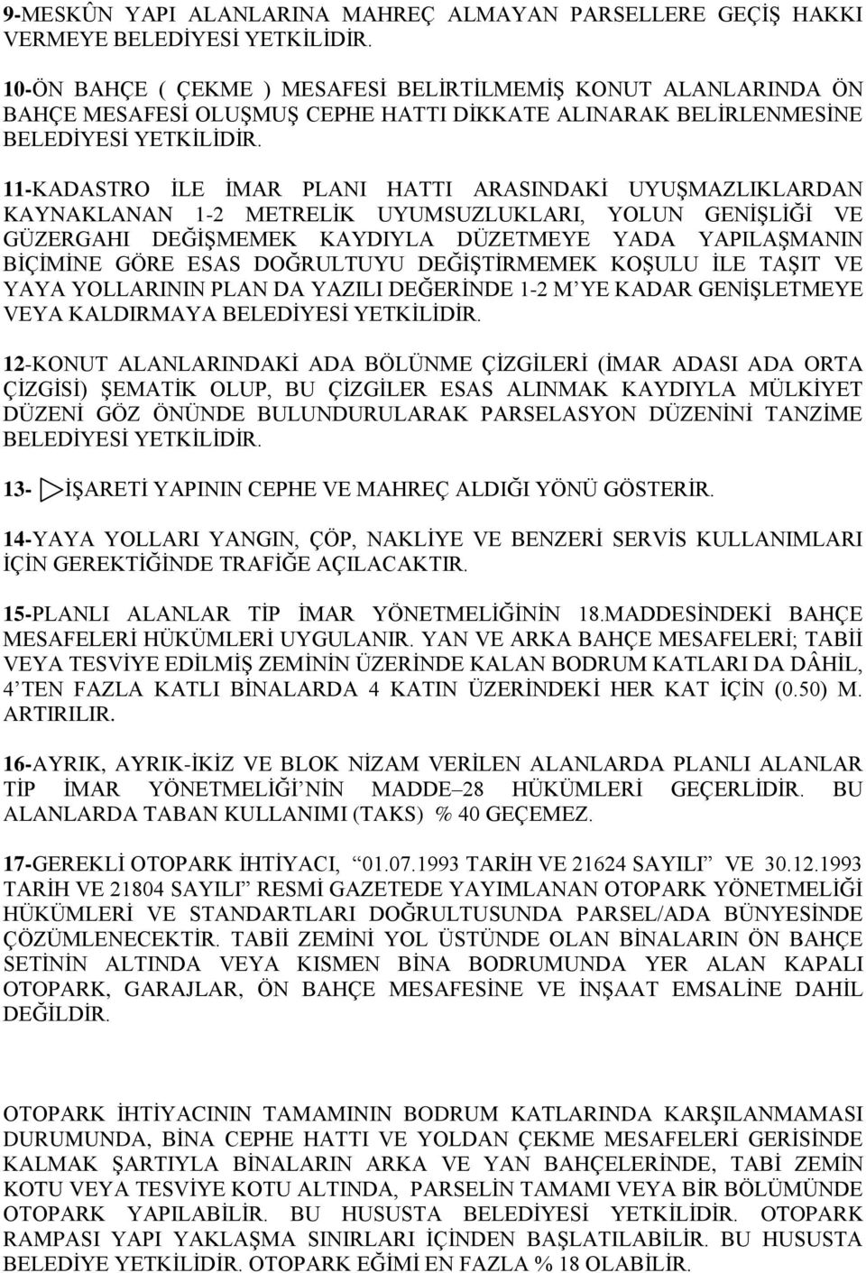 11-KADASTRO İLE İMAR PLANI HATTI ARASINDAKİ UYUŞMAZLIKLARDAN KAYNAKLANAN 1-2 METRELİK UYUMSUZLUKLARI, YOLUN GENİŞLİĞİ VE GÜZERGAHI DEĞİŞMEMEK KAYDIYLA DÜZETMEYE YADA YAPILAŞMANIN BİÇİMİNE GÖRE ESAS