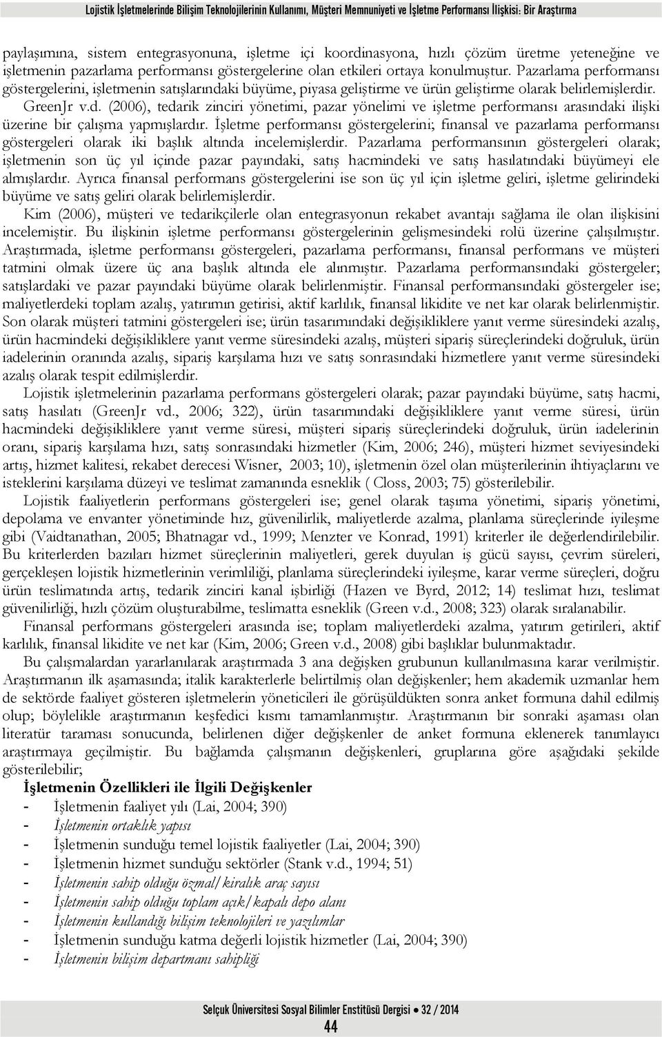 Pazarlama performansı göstergelerini, işletmenin satışlarındaki büyüme, piyasa geliştirme ve ürün geliştirme olarak belirlemişlerdir. GreenJr v.d. (2006), tedarik zinciri yönetimi, pazar yönelimi ve işletme performansı arasındaki ilişki üzerine bir çalışma yapmışlardır.