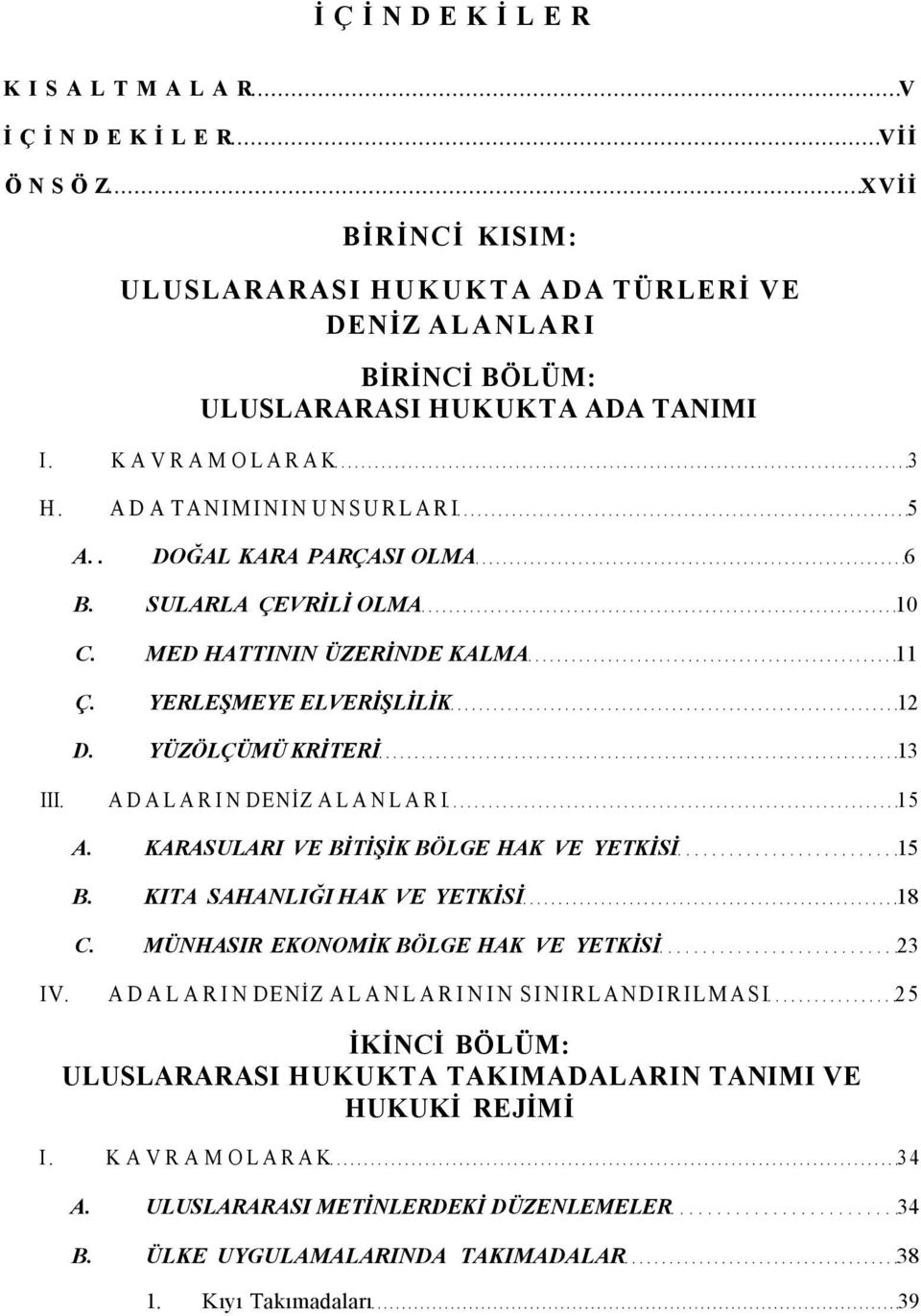 ADALARIN DENİZ ALANLARI 15 A. KARASULARI VE BİTİŞİK BÖLGE HAK VE YETKİSİ 15 B. KITA SAHANLIĞI HAK VE YETKİSİ 18 C. MÜNHASIR EKONOMİK BÖLGE HAK VE YETKİSİ 23 IV.