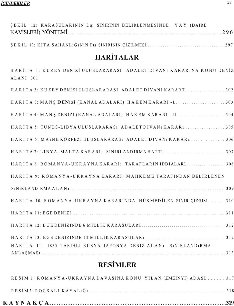 HAKEM KARARI - II 304 HARİTA 5: TUNUS-LIBYA ULUSLARARASı ADALET DIVANı KARARı 305 HARİTA 6: MAıNE KÖRFEZI ULUSLARARASı ADALET DIVANı KARARı 306 HARİTA 7: LIBYA-MALTA KARARI: SINIRLANDIRMA HATTI 307