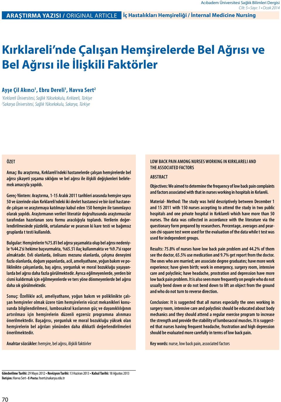 Sağlık Yüksekokulu, Sakarya, Türkiye ÖZET Amaç: Bu araştırma, Kırklareli ndeki hastanelerde çalışan hemşirelerde bel ağrısı şikayeti yaşama sıklığını ve bel ağrısı ile ilişkili değişkenleri