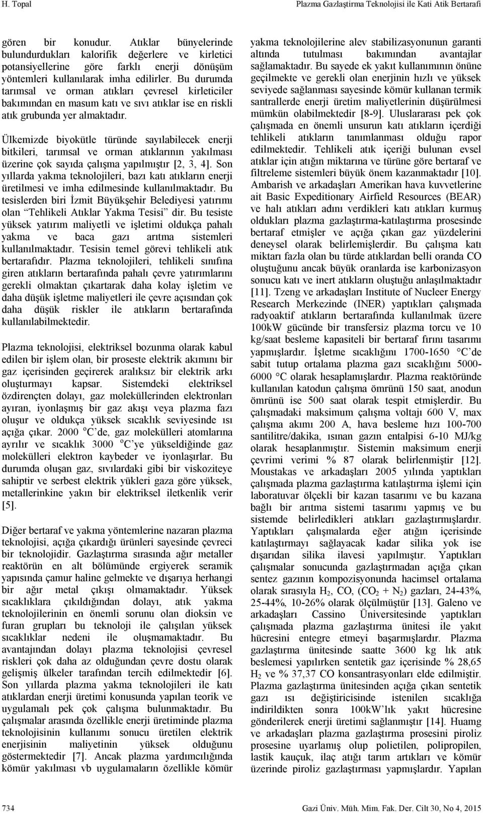 Bu durumda tarımsal ve orman atıkları çevresel kirleticiler bakımından en masum katı ve sıvı atıklar ise en riskli atık grubunda yer almaktadır.