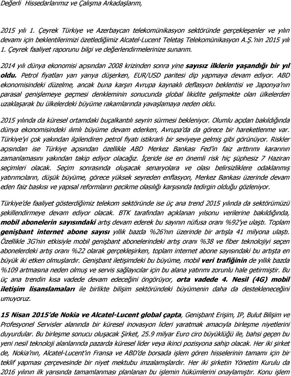 Çeyrek faaliyet raporunu bilgi ve değerlendirmelerinize sunarım. 2014 yılı dünya ekonomisi açısından 2008 krizinden sonra yine sayısız ilklerin yaşandığı bir yıl oldu.