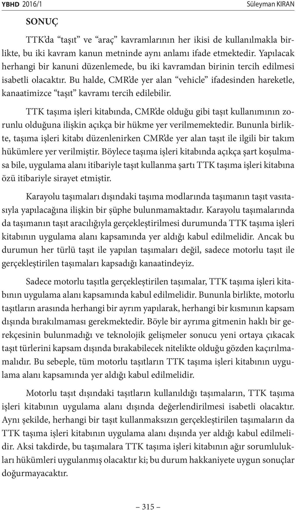 Bu halde, CMR de yer alan vehicle ifadesinden hareketle, kanaatimizce taşıt kavramı tercih edilebilir.