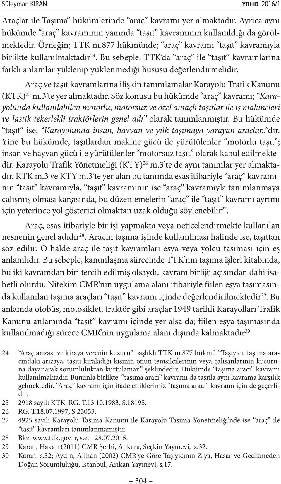 Araç ve taşıt kavramlarına ilişkin tanımlamalar Karayolu Trafik Kanunu (KTK) 25 m.3 te yer almaktadır.