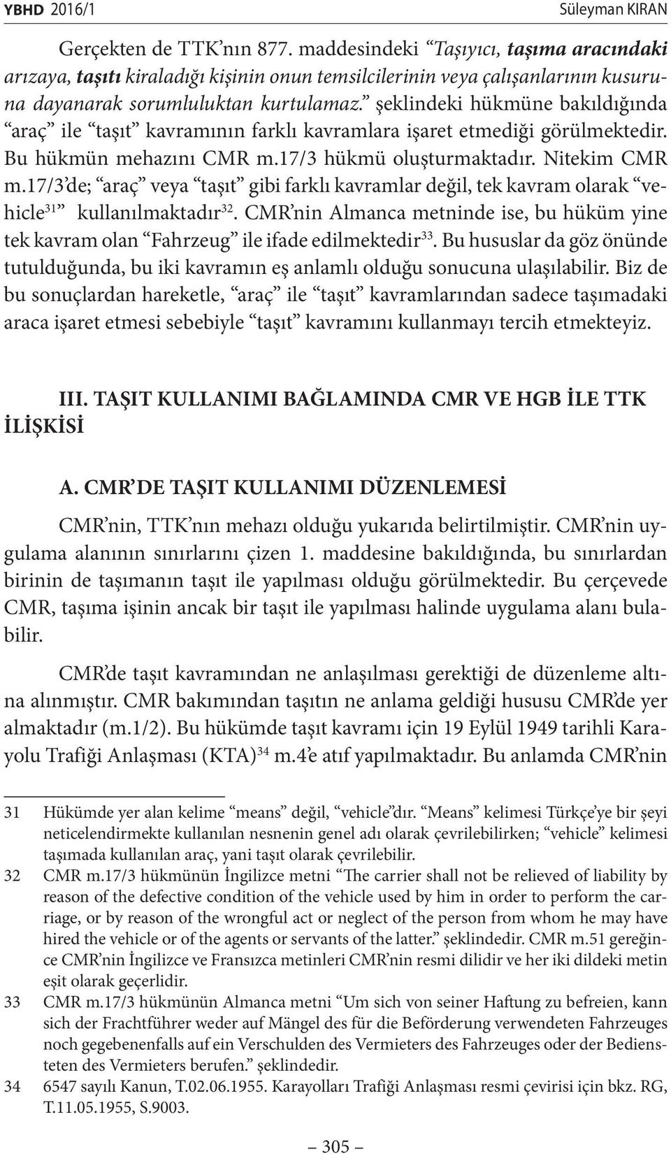 şeklindeki hükmüne bakıldığında araç ile taşıt kavramının farklı kavramlara işaret etmediği görülmektedir. Bu hükmün mehazını CMR m.17/3 hükmü oluşturmaktadır. Nitekim CMR m.