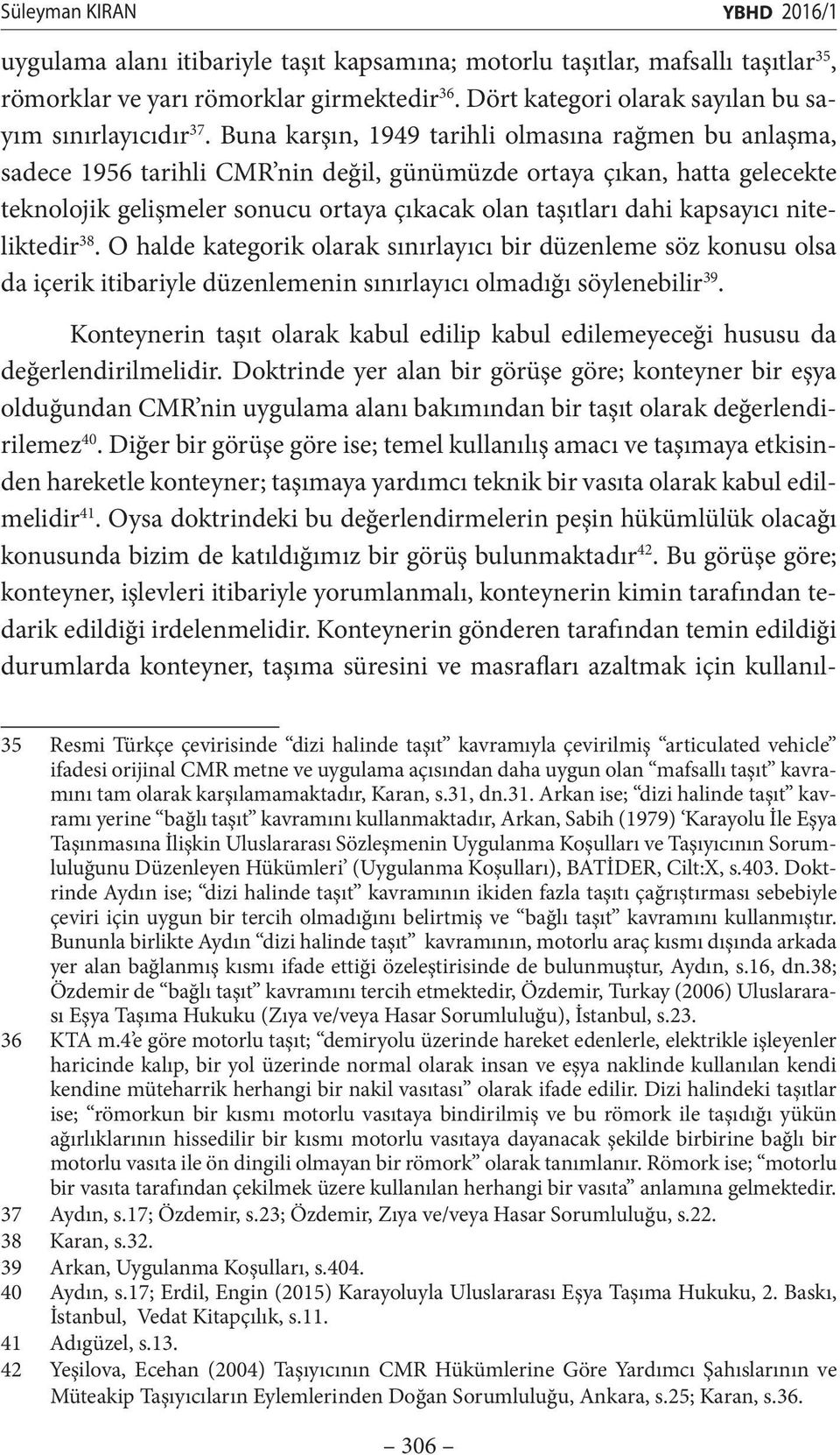 Buna karşın, 1949 tarihli olmasına rağmen bu anlaşma, sadece 1956 tarihli CMR nin değil, günümüzde ortaya çıkan, hatta gelecekte teknolojik gelişmeler sonucu ortaya çıkacak olan taşıtları dahi