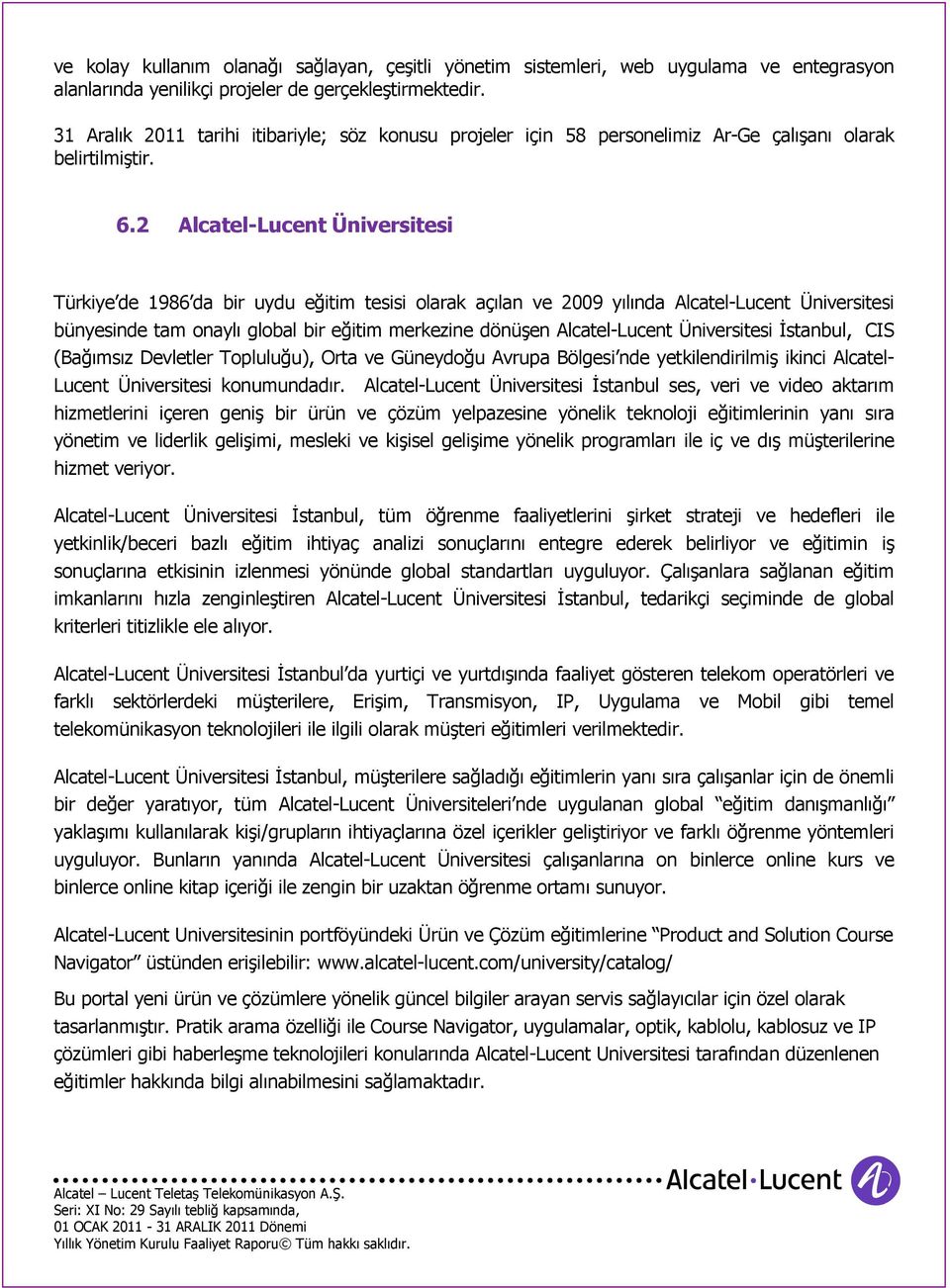 2 Alcatel-Lucent Üniversitesi Türkiye de 1986 da bir uydu eğitim tesisi olarak açılan ve 2009 yılında Alcatel-Lucent Üniversitesi bünyesinde tam onaylı global bir eğitim merkezine dönüşen