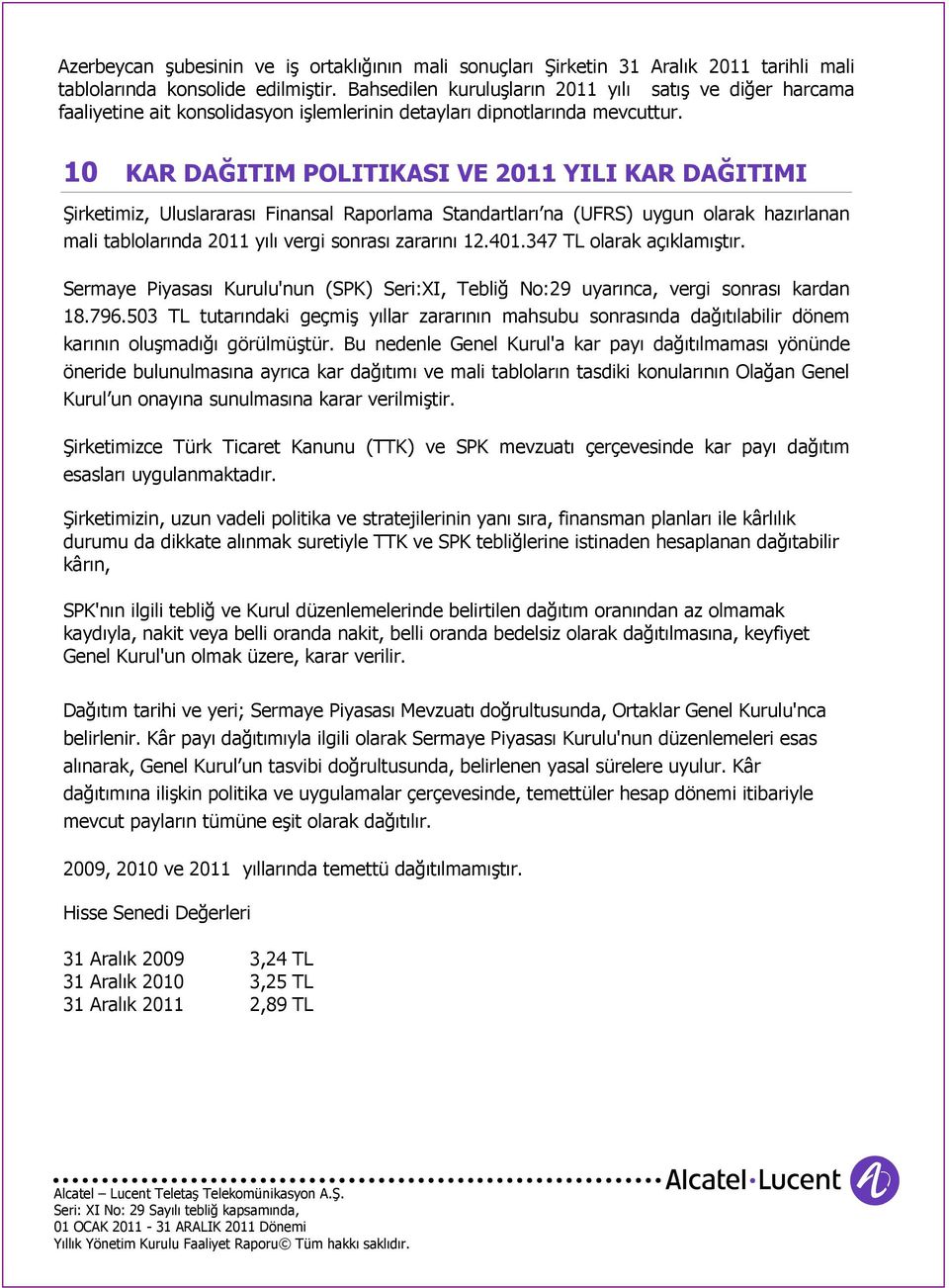 10 KAR DAĞITIM POLITIKASI VE 2011 YILI KAR DAĞITIMI Şirketimiz, Uluslararası Finansal Raporlama Standartları na (UFRS) uygun olarak hazırlanan mali tablolarında 2011 yılı vergi sonrası zararını 12.