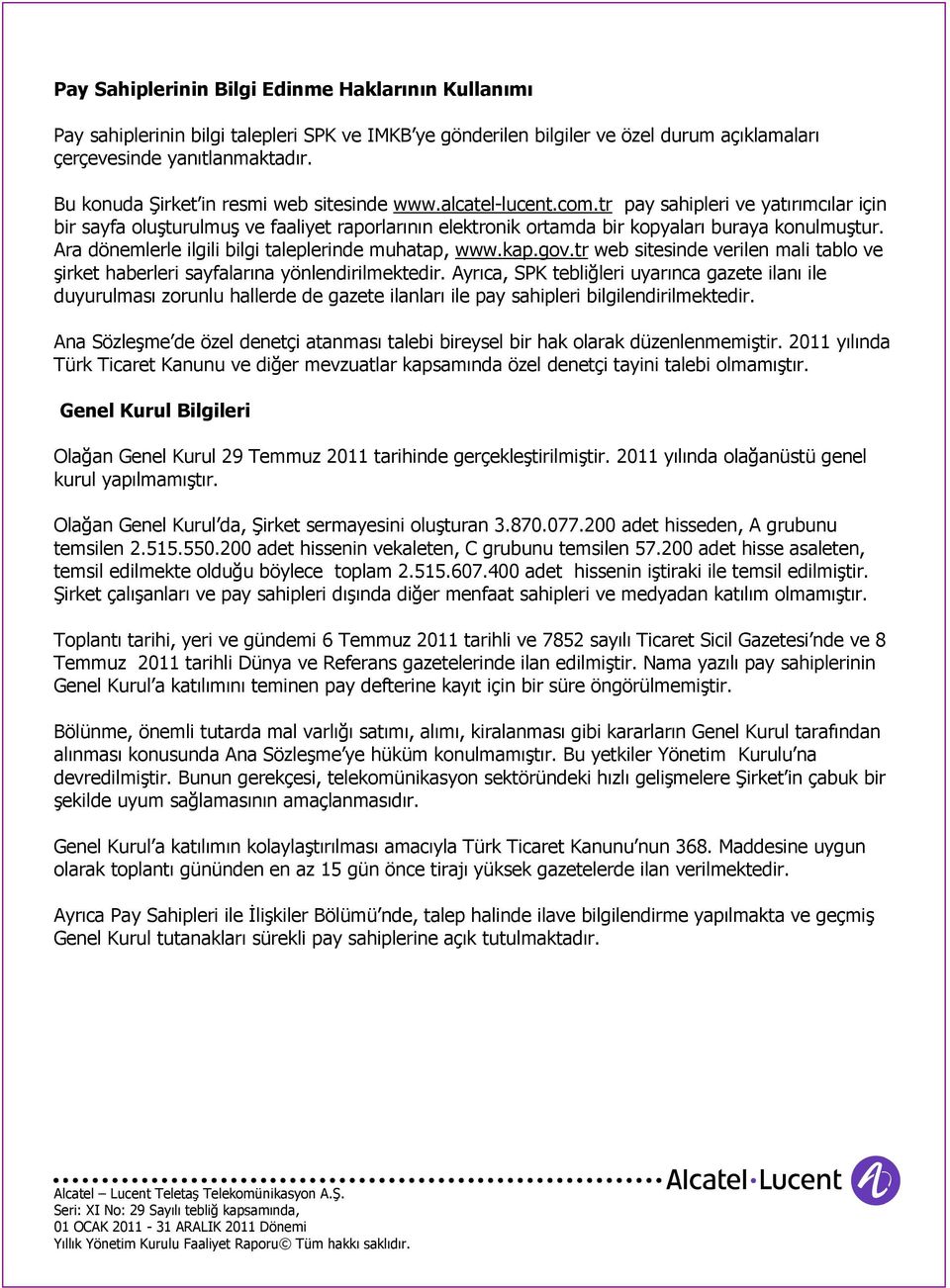 tr pay sahipleri ve yatırımcılar için bir sayfa oluşturulmuş ve faaliyet raporlarının elektronik ortamda bir kopyaları buraya konulmuştur. Ara dönemlerle ilgili bilgi taleplerinde muhatap, www.kap.