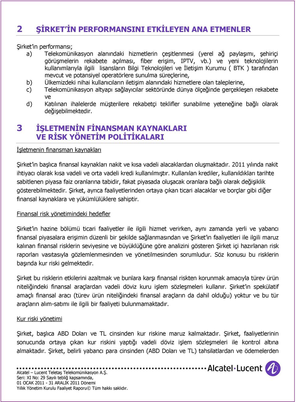 ) ve yeni teknolojilerin kullanımlarıyla ilgili lisansların Bilgi Teknolojileri ve Đletişim Kurumu ( BTK ) tarafından mevcut ve potansiyel operatörlere sunulma süreçlerine, b) Ülkemizdeki nihai