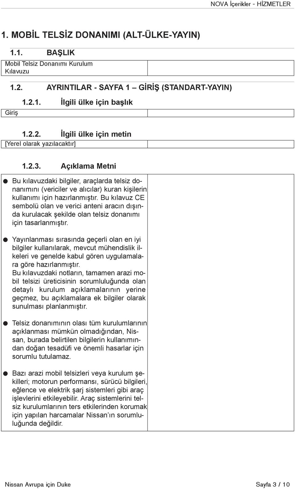 Bu kýlavuz CE sembolü olan ve verici anteni aracýn dýþýnda kurulacak þekilde olan telsiz donanýmý için tasarlanmýþtýr.