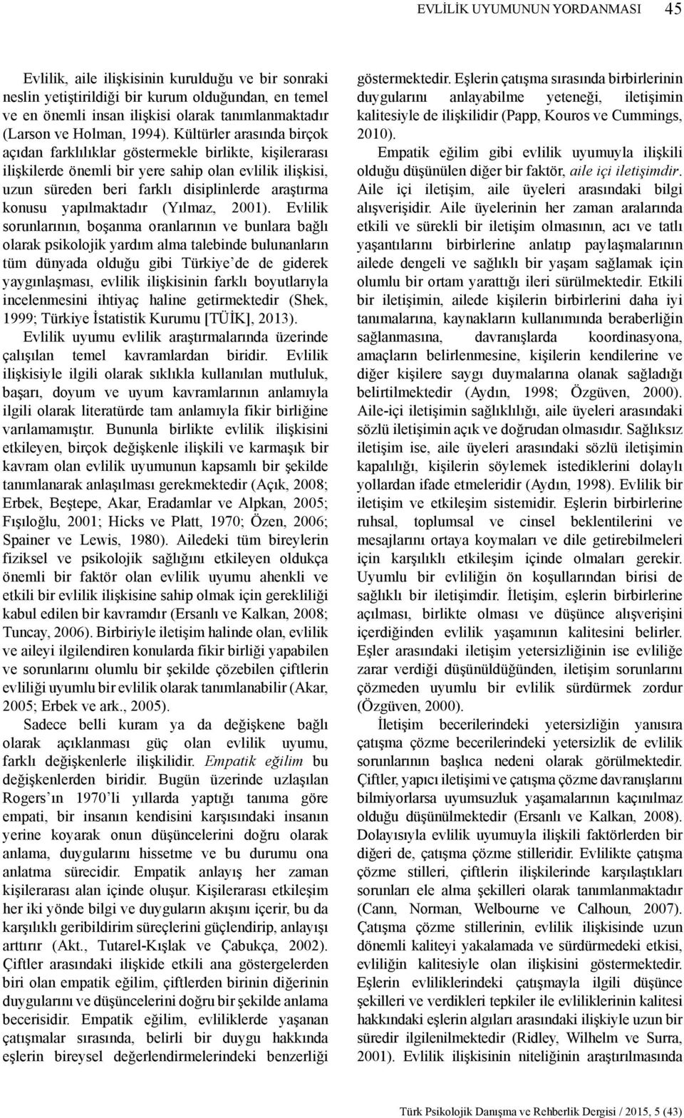 Kültürler arasında birçok açıdan farklılıklar göstermekle birlikte, kişilerarası ilişkilerde önemli bir yere sahip olan evlilik ilişkisi, uzun süreden beri farklı disiplinlerde araştırma konusu