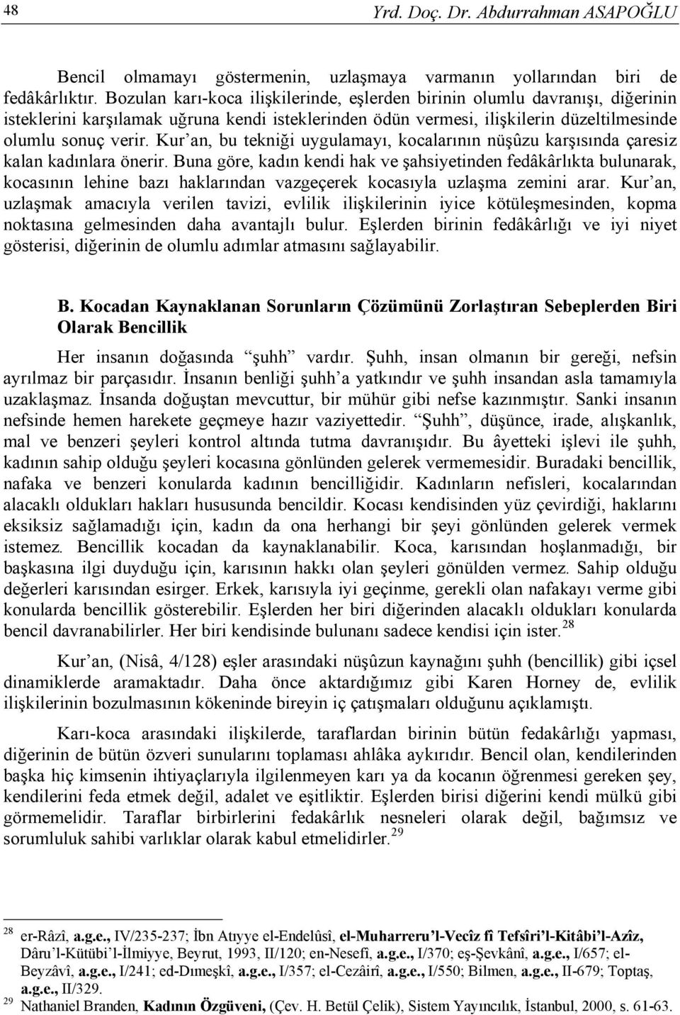 Kur an, bu tekniği uygulamayı, kocalarının nüşûzu karşısında çaresiz kalan kadınlara önerir.