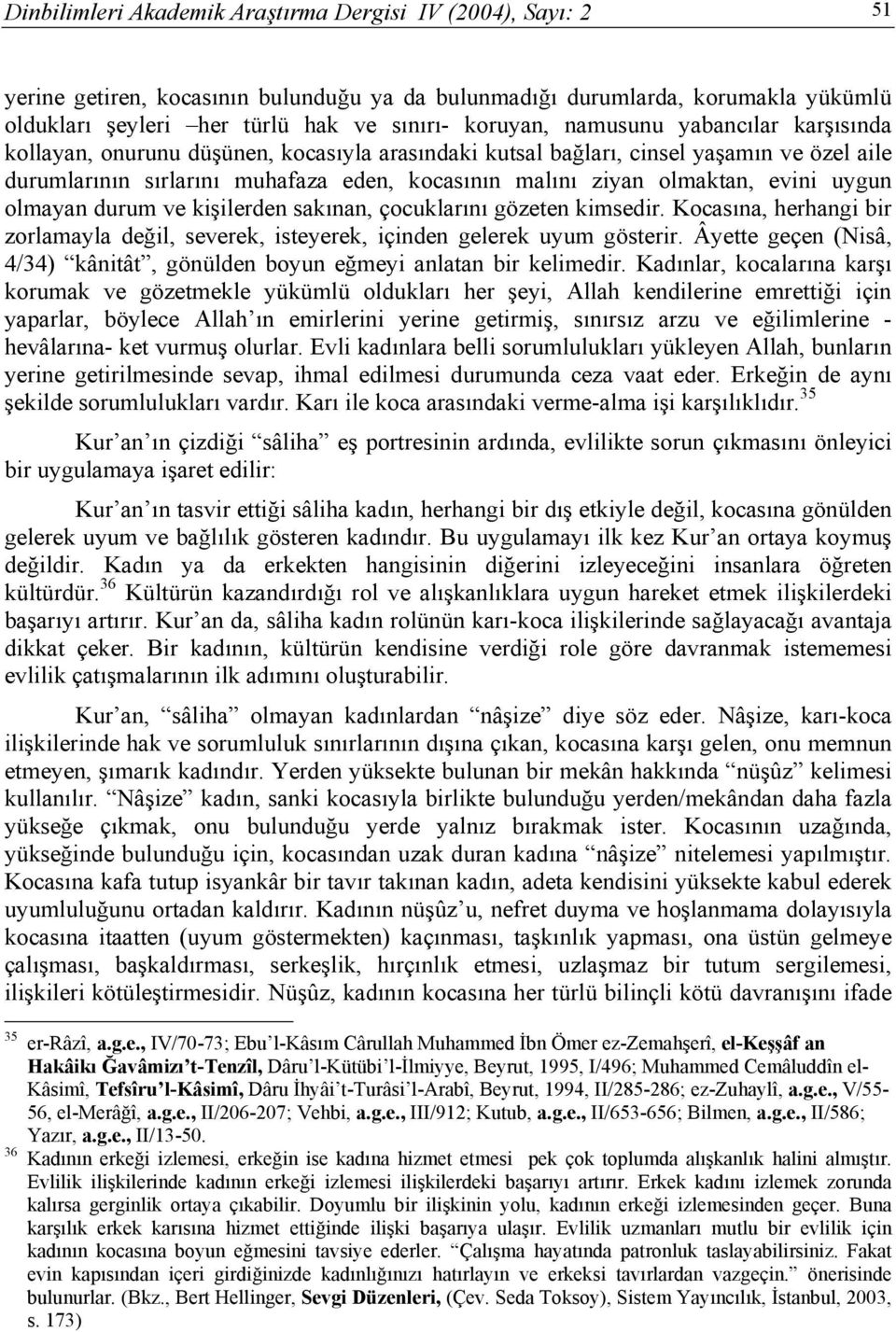 uygun olmayan durum ve kişilerden sakınan, çocuklarını gözeten kimsedir. Kocasına, herhangi bir zorlamayla değil, severek, isteyerek, içinden gelerek uyum gösterir.