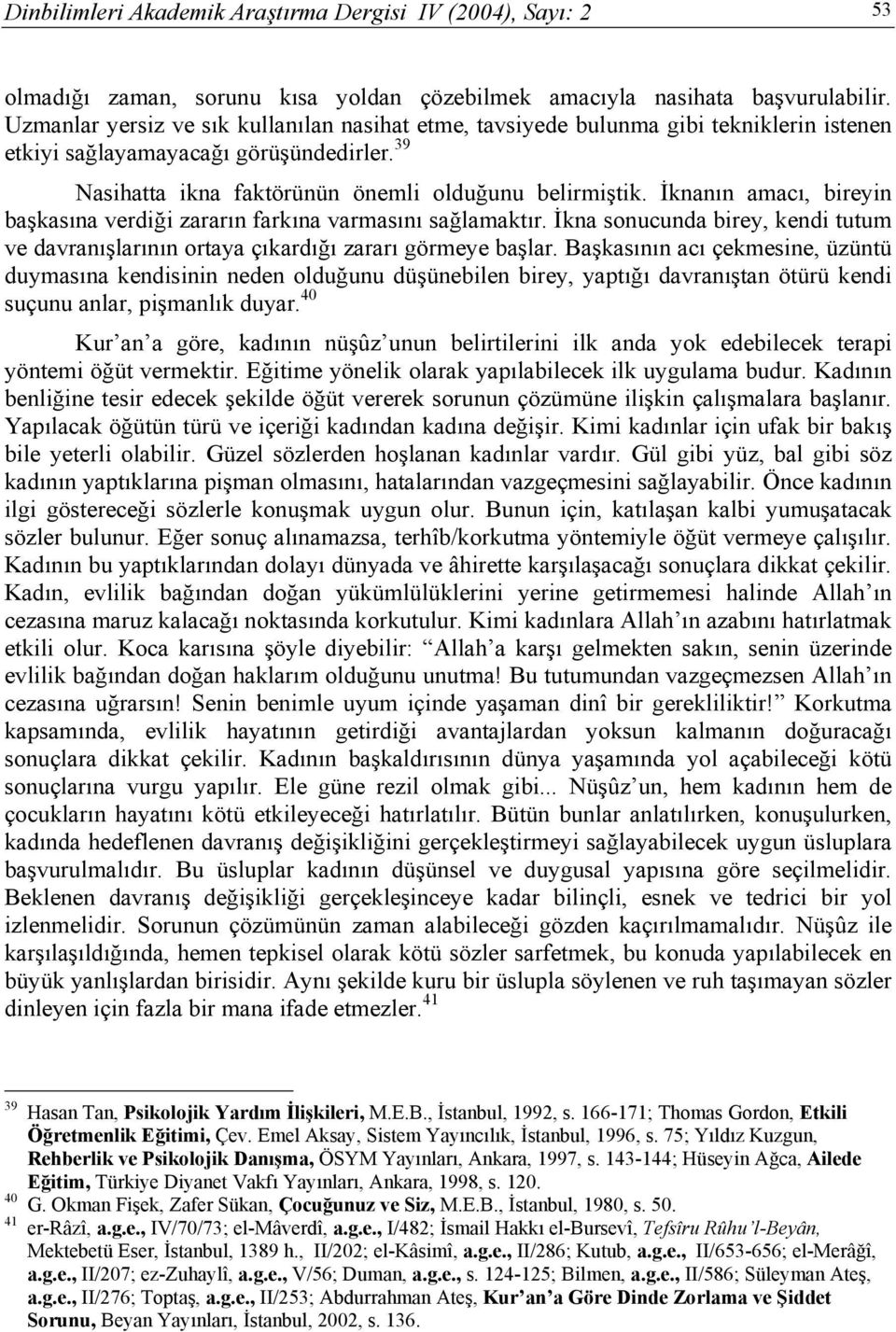 İknanın amacı, bireyin başkasına verdiği zararın farkına varmasını sağlamaktır. İkna sonucunda birey, kendi tutum ve davranışlarının ortaya çıkardığı zararı görmeye başlar.