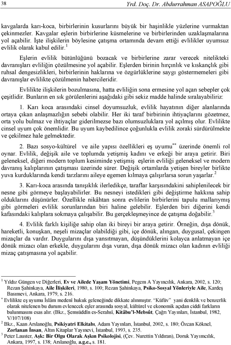 1 Eşlerin evlilik bütünlüğünü bozacak ve birbirlerine zarar verecek nitelikteki davranışları evliliğin çözülmesine yol açabilir.