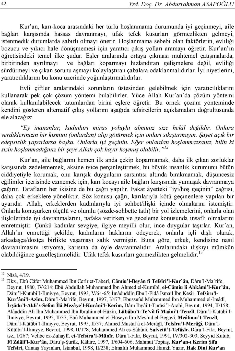 durumlarda sabırlı olmayı önerir. Hoşlanmama sebebi olan faktörlerin, evliliği bozucu ve yıkıcı hale dönüşmemesi için yaratıcı çıkış yolları aramayı öğretir.