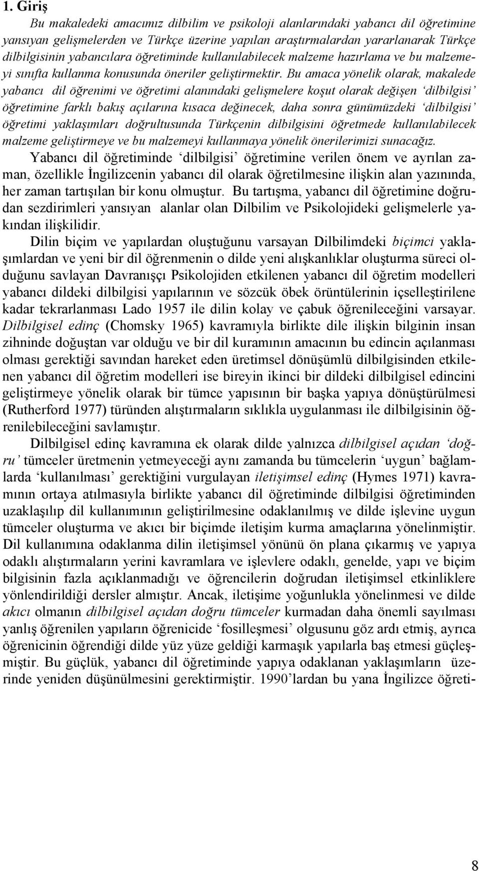 Bu amaca yönelik olarak, makalede yabancı dil öğrenimi ve öğretimi alanındaki gelişmelere koşut olarak değişen dilbilgisi öğretimine farklı bakış açılarına kısaca değinecek, daha sonra günümüzdeki