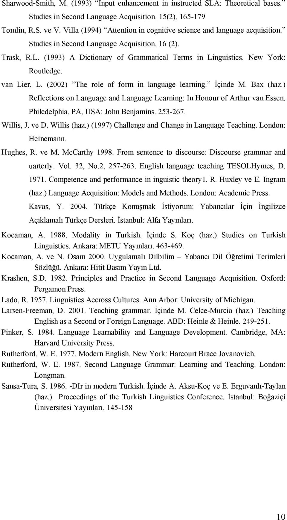 New York: Routledge. van Lier, L. (2002) The role of form in language learning. İçinde M. Bax (haz.) Reflections on Language and Language Learning: In Honour of Arthur van Essen.