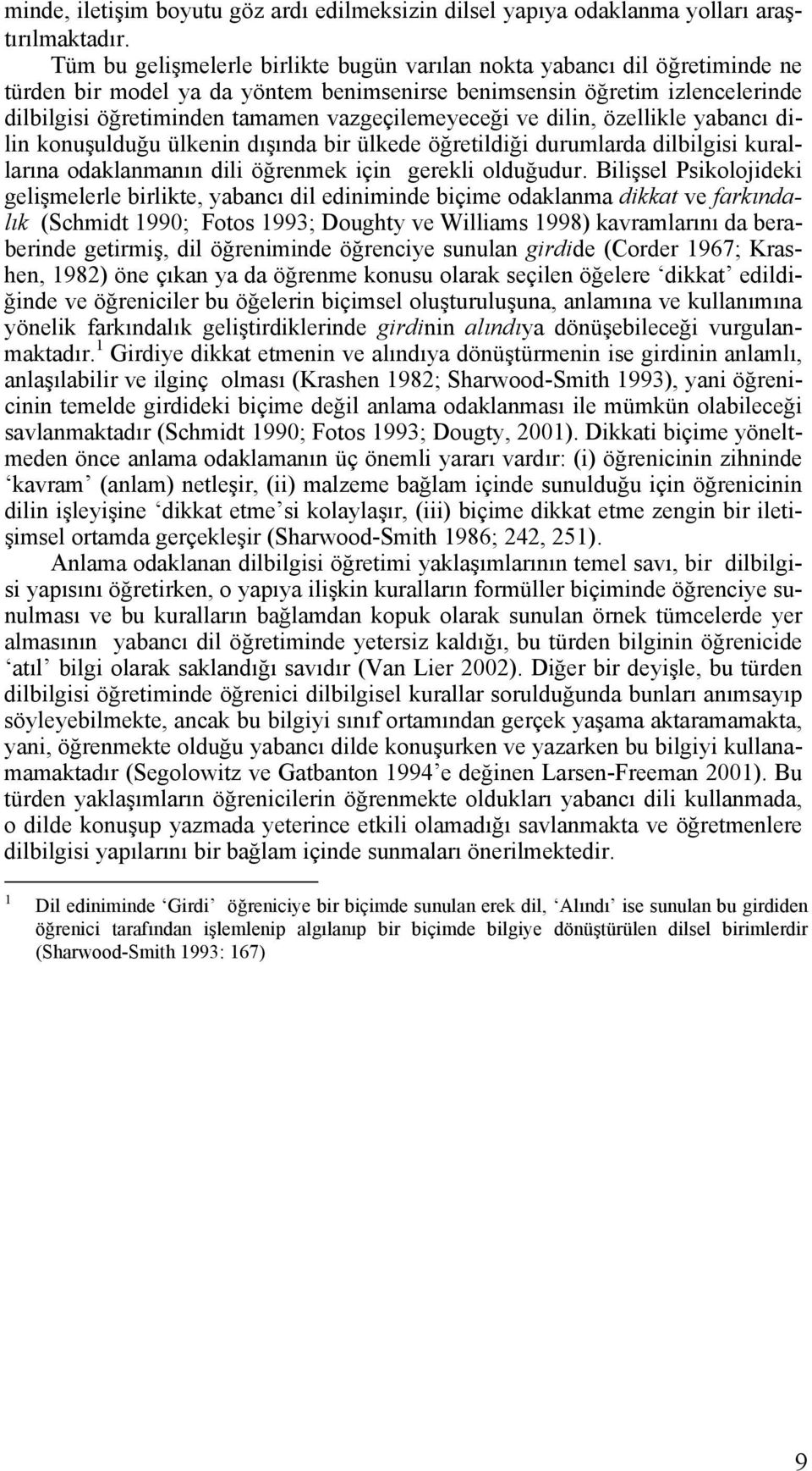 vazgeçilemeyeceği ve dilin, özellikle yabancı dilin konuşulduğu ülkenin dışında bir ülkede öğretildiği durumlarda dilbilgisi kurallarına odaklanmanın dili öğrenmek için gerekli olduğudur.