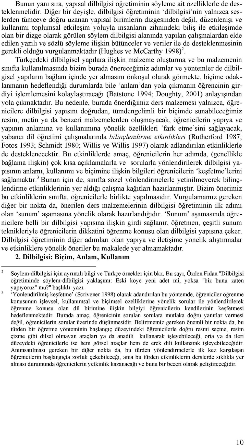 zihnindeki biliş ile etkileşimde olan bir dizge olarak görülen söylem dilbilgisi alanında yapılan çalışmalardan elde edilen yazılı ve sözlü söyleme ilişkin bütünceler ve veriler ile de