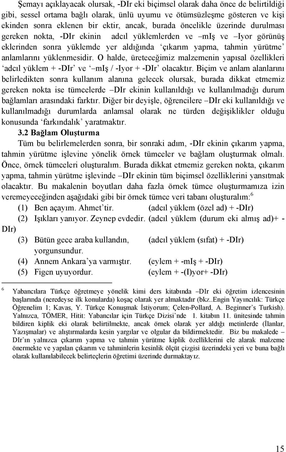 yüklenmesidir. O halde, üreteceğimiz malzemenin yapısal özellikleri adcıl yüklem + -DIr ve miş / -Iyor + -DIr olacaktır.