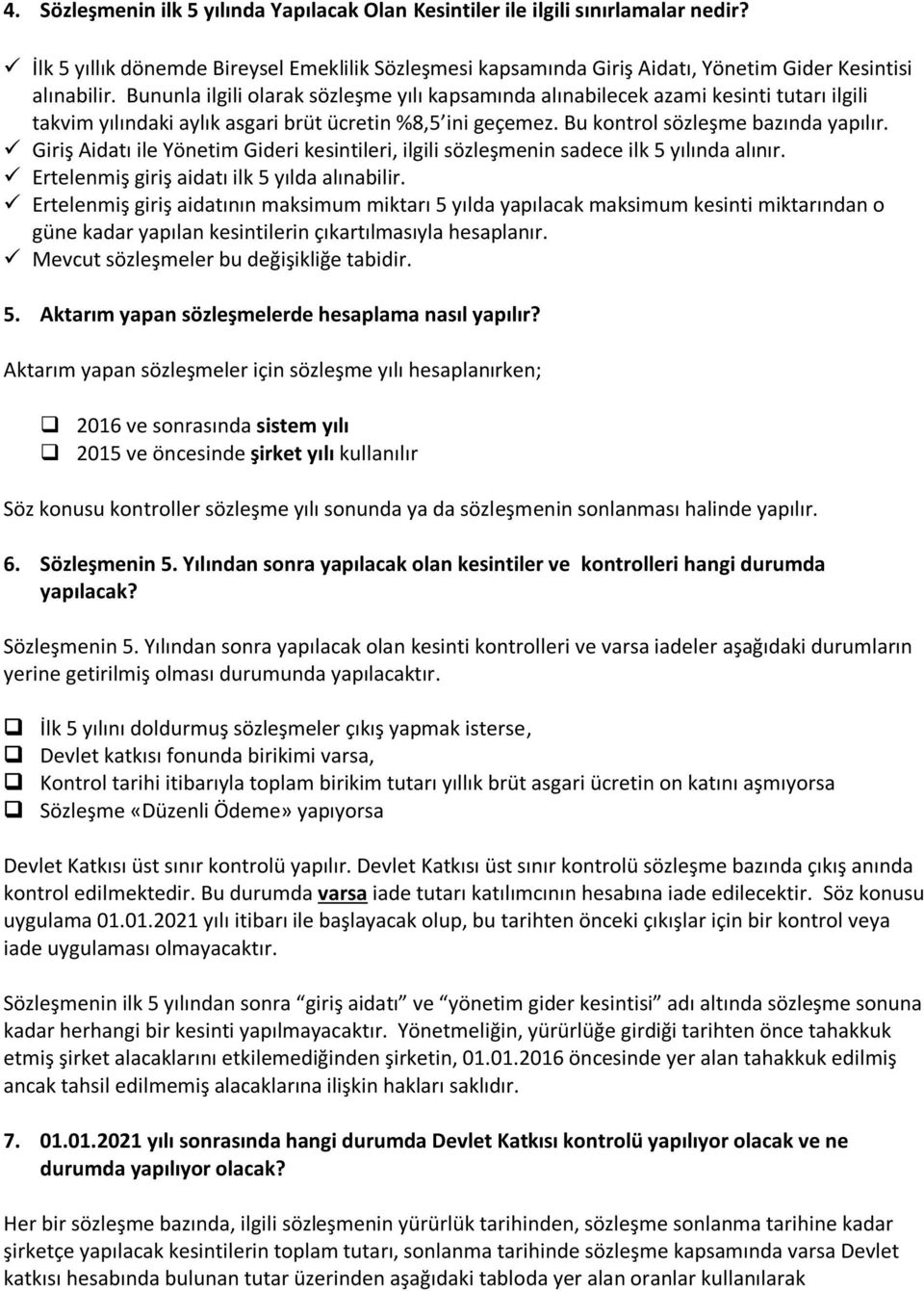 Giriş Aidatı ile Yönetim Gideri kesintileri, ilgili sözleşmenin sadece ilk 5 yılında alınır. Ertelenmiş giriş aidatı ilk 5 yılda alınabilir.