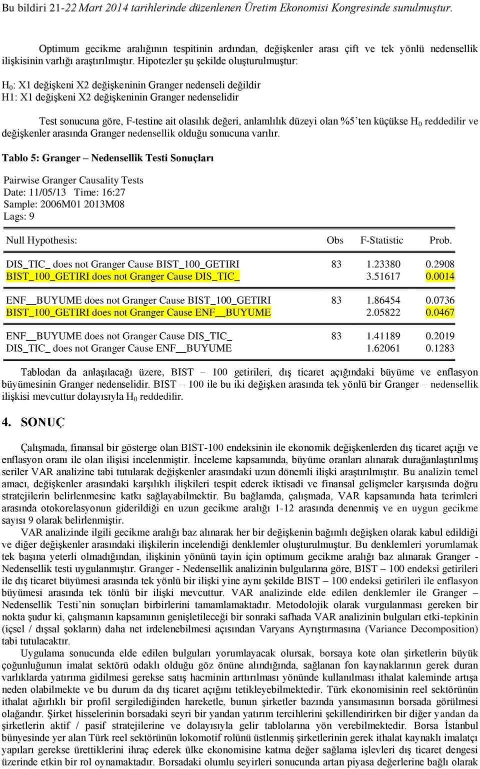 değeri, anlamlılık düzeyi olan %5 ten küçükse H 0 reddedilir ve değişkenler arasında Granger nedensellik olduğu sonucuna varılır.