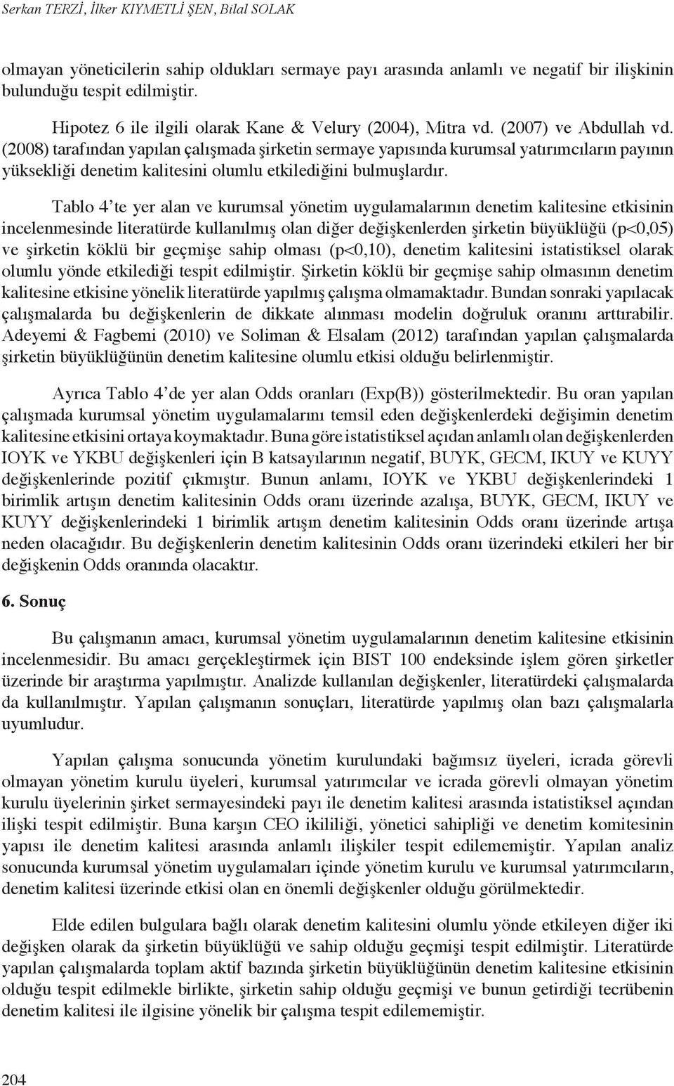 (2008) tarafından yapılan çalışmada şirketin sermaye yapısında kurumsal yatırımcıların payının yüksekliği denetim kalitesini olumlu etkilediğini bulmuşlardır.