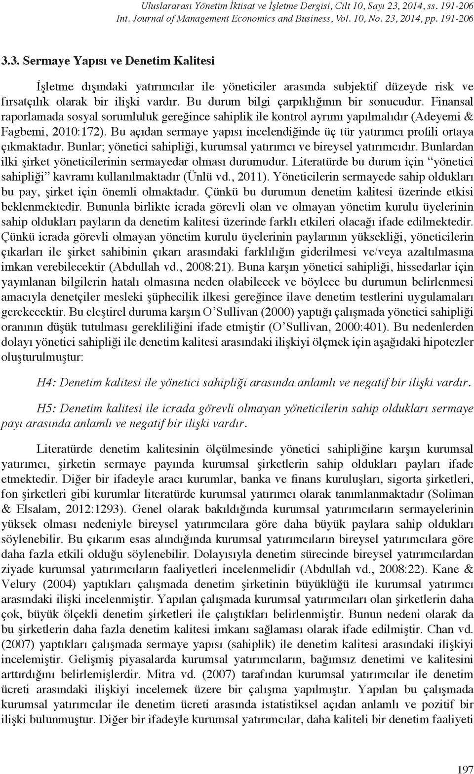 2014, pp. 191-206 3.3. Sermaye Yapısı ve Denetim Kalitesi İşletme dışındaki yatırımcılar ile yöneticiler arasında subjektif düzeyde risk ve fırsatçılık olarak bir ilişki vardır.