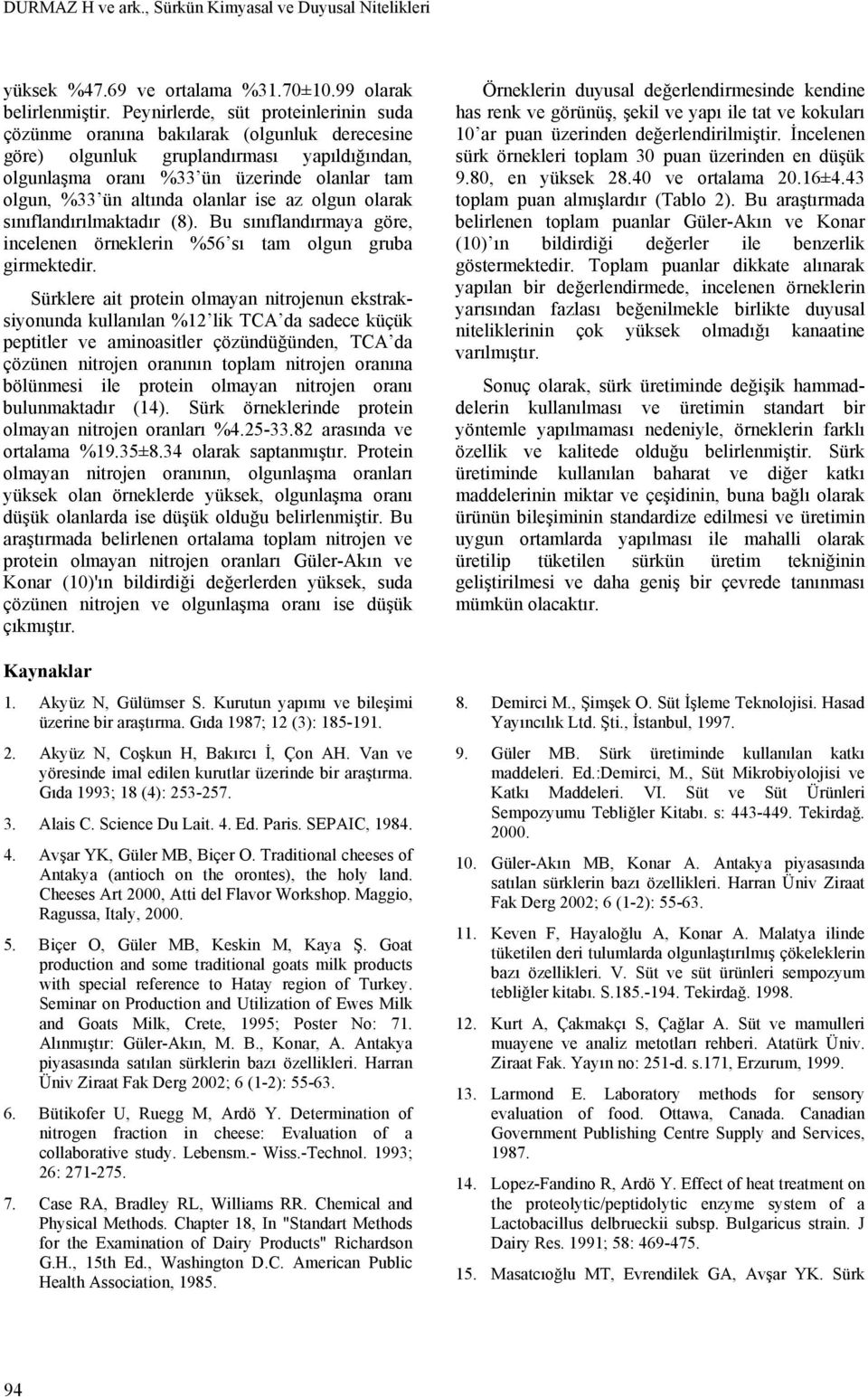 olanlar ise az olgun olarak sınıflandırılmaktadır (8). Bu sınıflandırmaya göre, incelenen örneklerin %56 sı tam olgun gruba girmektedir.