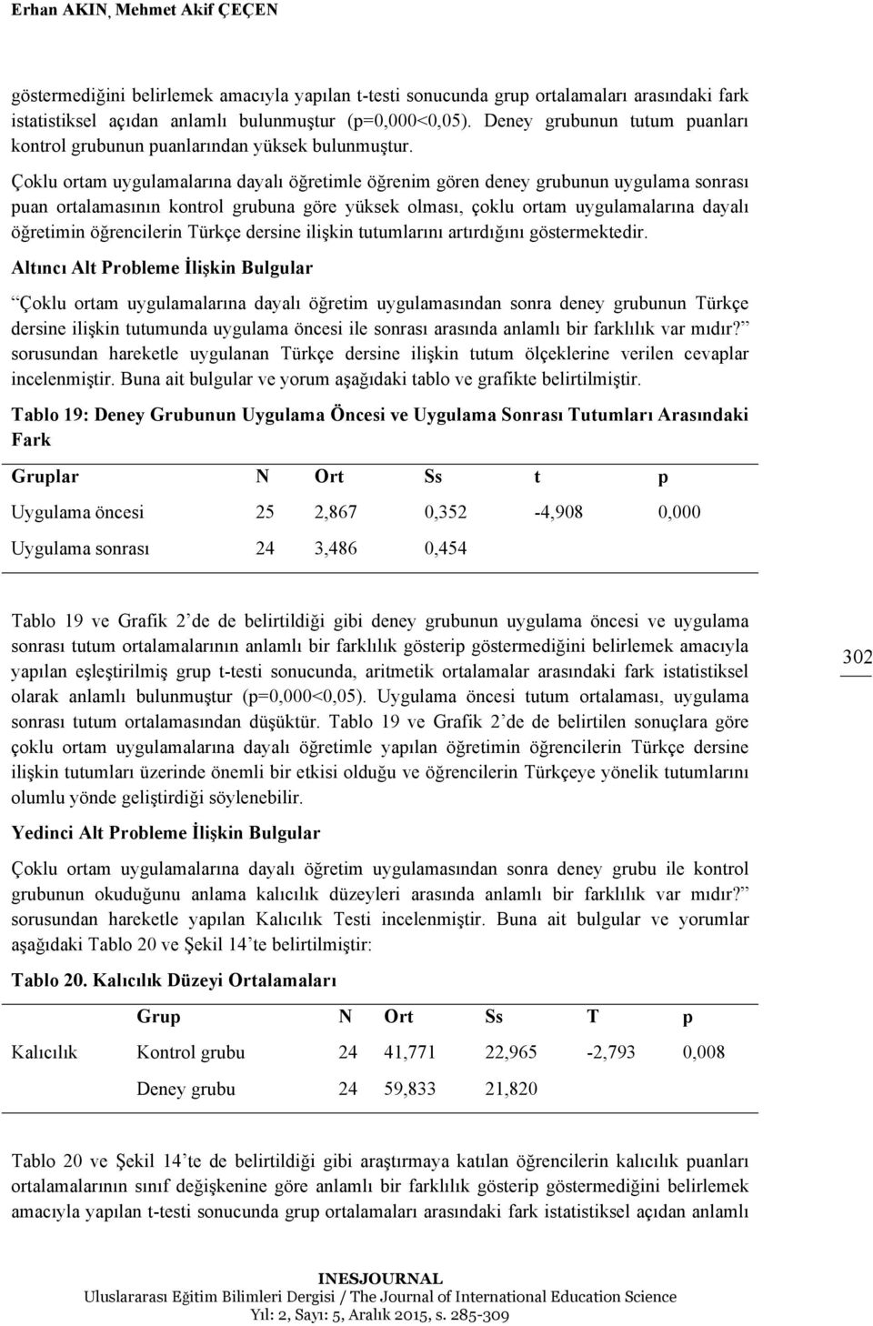 Çoklu ortam uygulamalarına dayalı öğretimle öğrenim gören deney grubunun uygulama sonrası puan ortalamasının kontrol grubuna göre yüksek olması, çoklu ortam uygulamalarına dayalı öğretimin