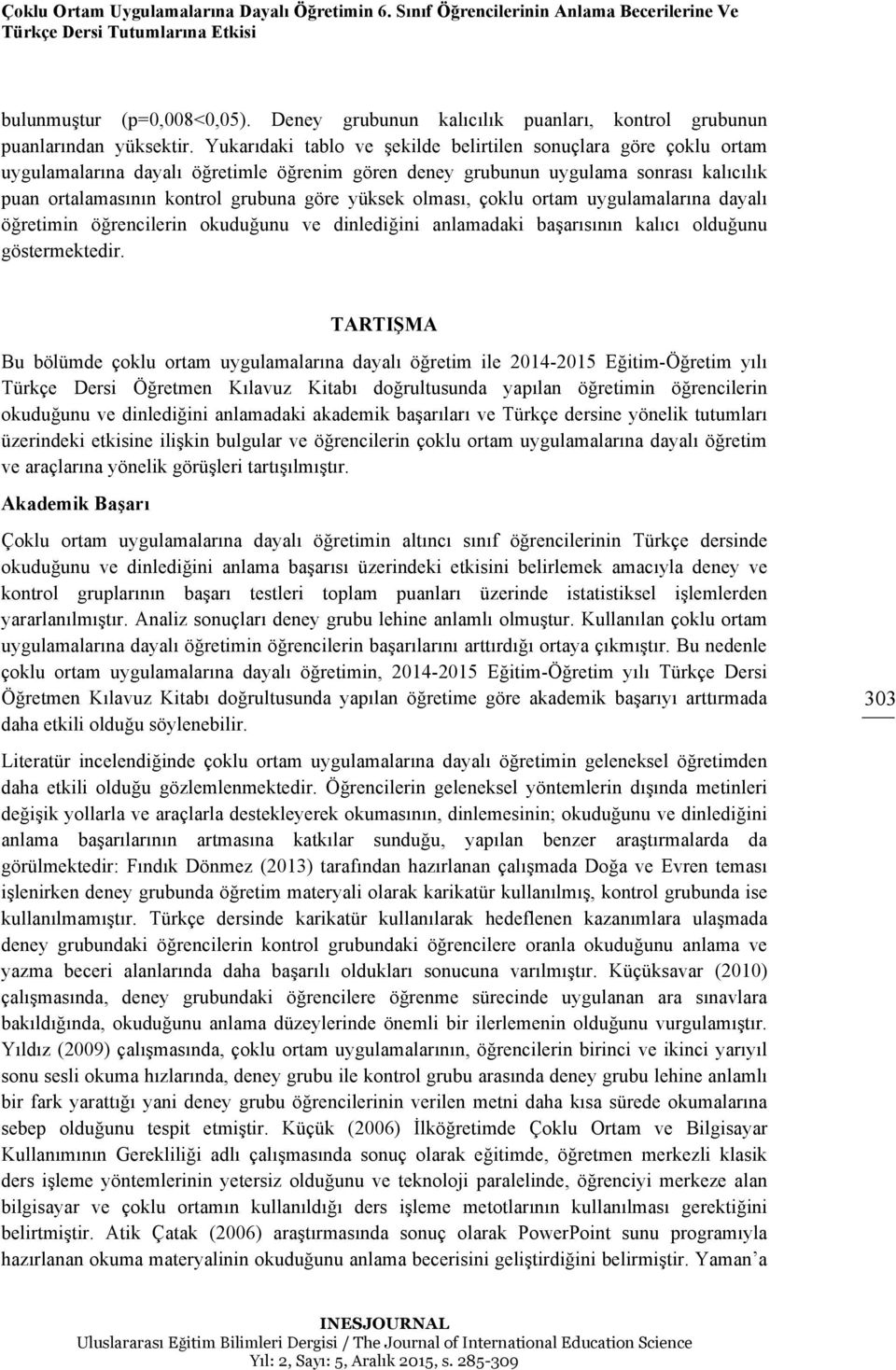 Yukarıdaki tablo ve şekilde belirtilen sonuçlara göre çoklu ortam uygulamalarına dayalı öğretimle öğrenim gören deney grubunun uygulama sonrası kalıcılık puan ortalamasının kontrol grubuna göre