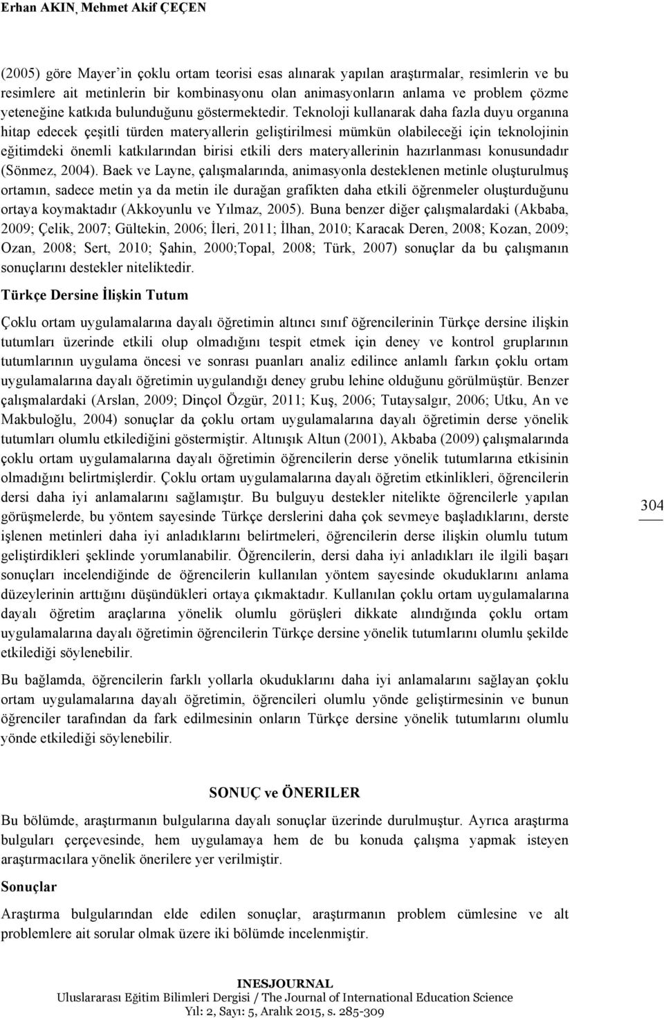 Teknoloji kullanarak daha fazla duyu organına hitap edecek çeşitli türden materyallerin geliştirilmesi mümkün olabileceği için teknolojinin eğitimdeki önemli katkılarından birisi etkili ders