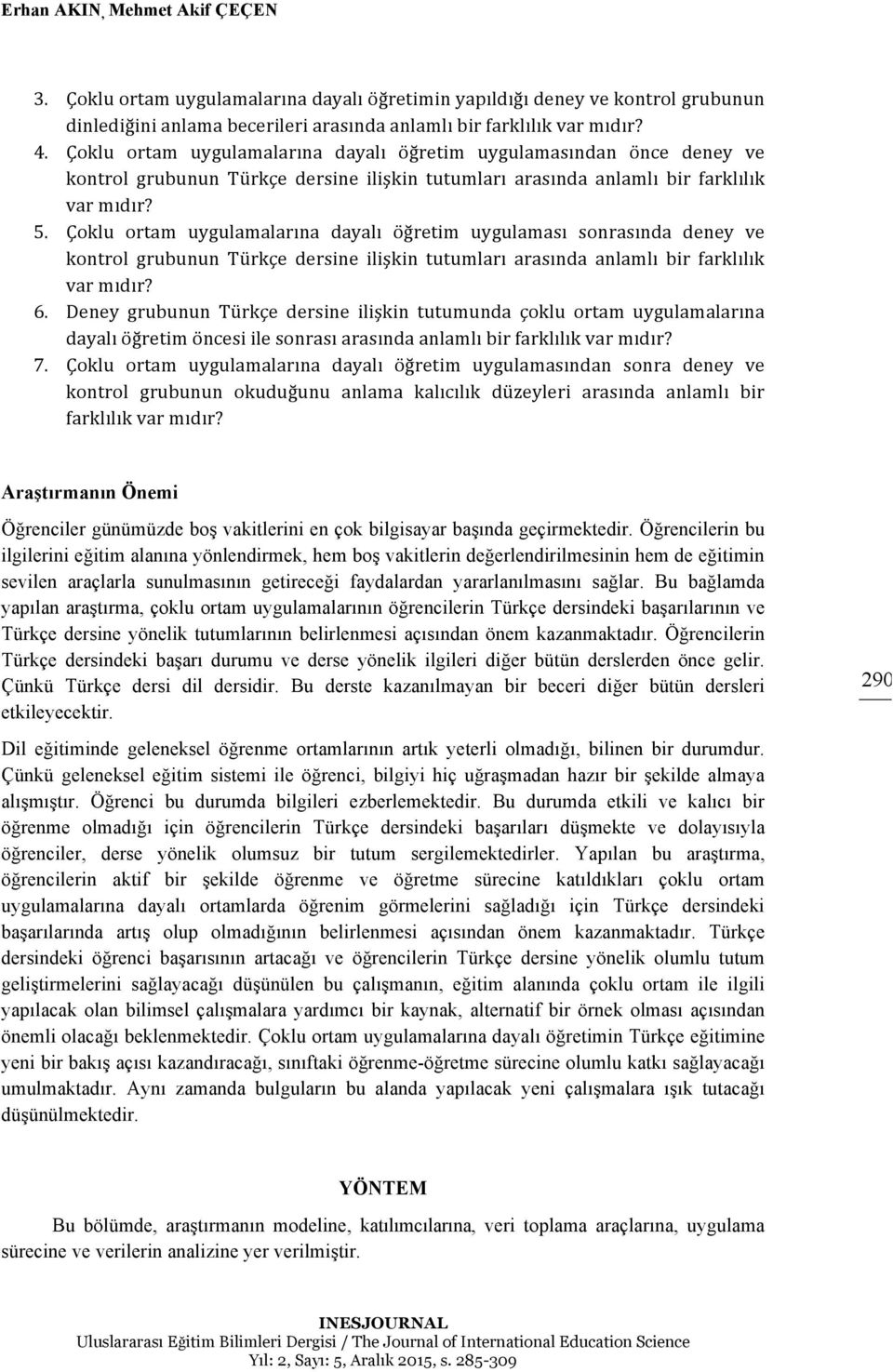 Çoklu ortam uygulamalarına dayalı öğretim uygulaması sonrasında deney ve kontrol grubunun Türkçe dersine ilişkin tutumları arasında anlamlı bir farklılık var mıdır? 6.