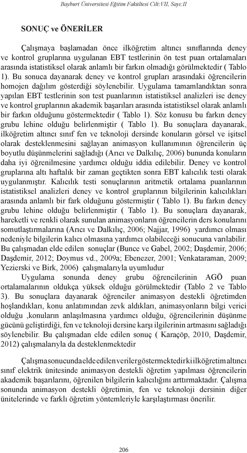 Uygulama tamamlandıktan sonra yapılan EBT testlerinin son test puanlarının istatistiksel analizleri ise deney ve kontrol gruplarının akademik başarıları arasında istatistiksel olarak anlamlı bir