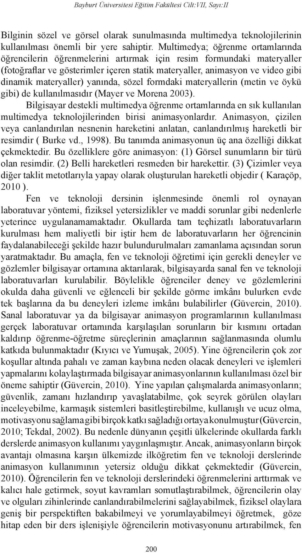 materyaller) yanında, sözel formdaki materyallerin (metin ve öykü gibi) de kullanılmasıdır (Mayer ve Morena 2003).