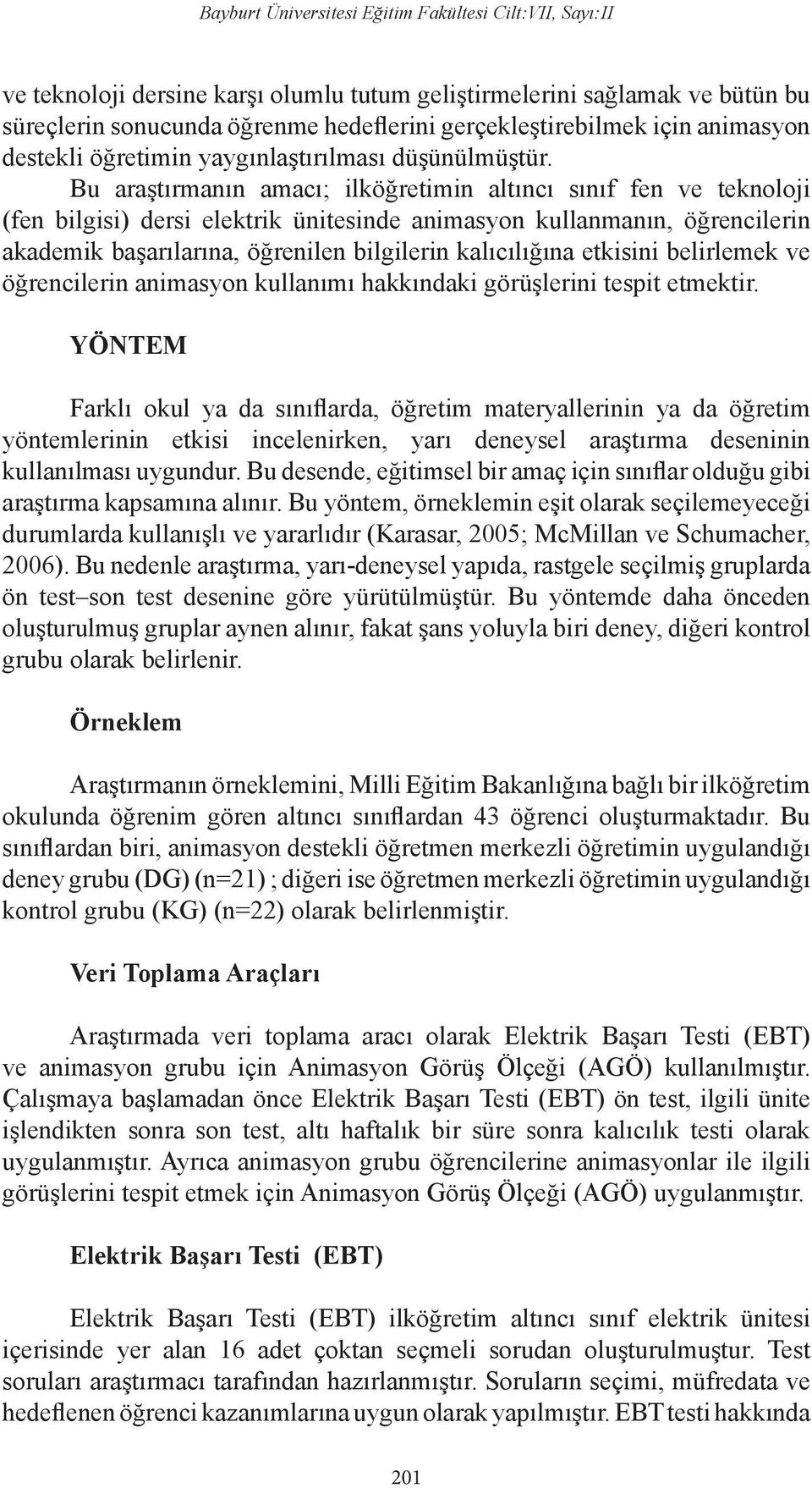 Bu araştırmanın amacı; ilköğretimin altıncı sınıf fen ve teknoloji (fen bilgisi) dersi elektrik ünitesinde animasyon kullanmanın, öğrencilerin akademik başarılarına, öğrenilen bilgilerin kalıcılığına