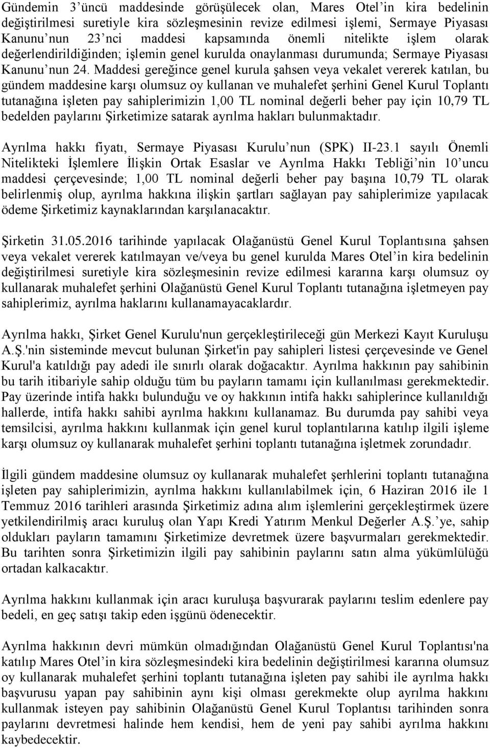 Maddesi gereğince genel kurula şahsen veya vekalet vererek katılan, bu gündem maddesine karşı olumsuz oy kullanan ve muhalefet şerhini Genel Kurul Toplantı tutanağına işleten pay sahiplerimizin 1,00