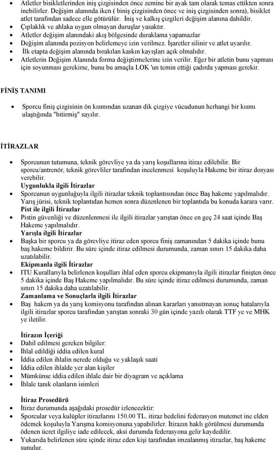 Çıplaklık ve ahlaka uygun olmayan duruşlar yasaktır. Atletler değişim alanındaki akış bölgesinde duraklama yapamazlar Değişim alanında pozisyon belirlemeye izin verilmez.