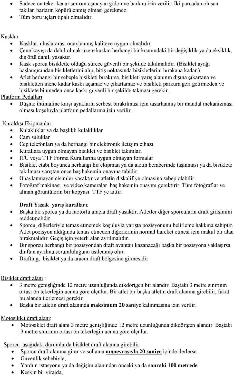 Kask sporcu bisiklette olduğu sürece güvenli bir şekilde takılmalıdır. (Bisiklet ayağı başlangıcından bisikletlerini alıp, bitiş noktasında bisikletlerini bırakana kadar.