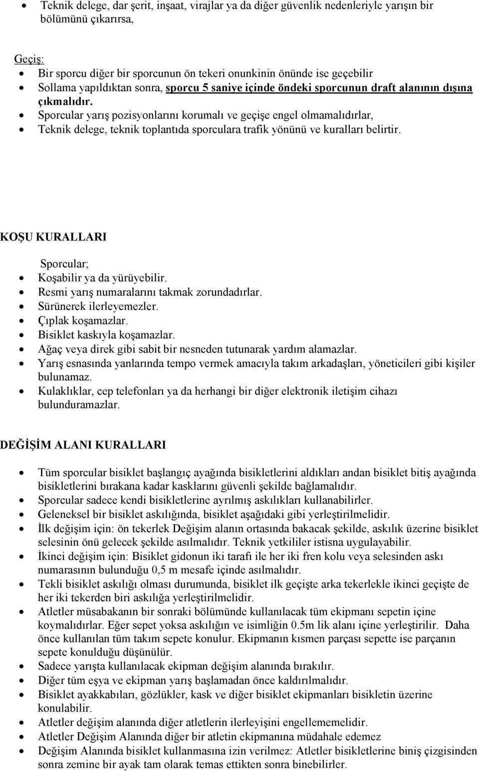 Sporcular yarış pozisyonlarını korumalı ve geçişe engel olmamalıdırlar, Teknik delege, teknik toplantıda sporculara trafik yönünü ve kuralları belirtir.