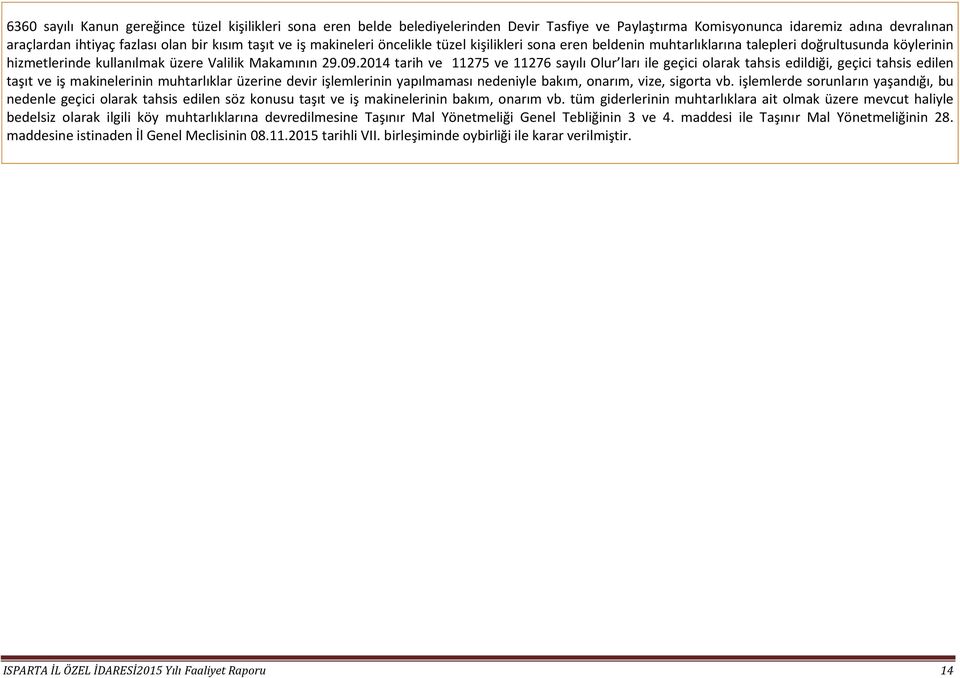 2014 tarih ve 11275 ve 11276 sayılı Olur ları ile geçici olarak tahsis edildiği, geçici tahsis edilen taşıt ve iş makinelerinin muhtarlıklar üzerine devir işlemlerinin yapılmaması nedeniyle bakım,