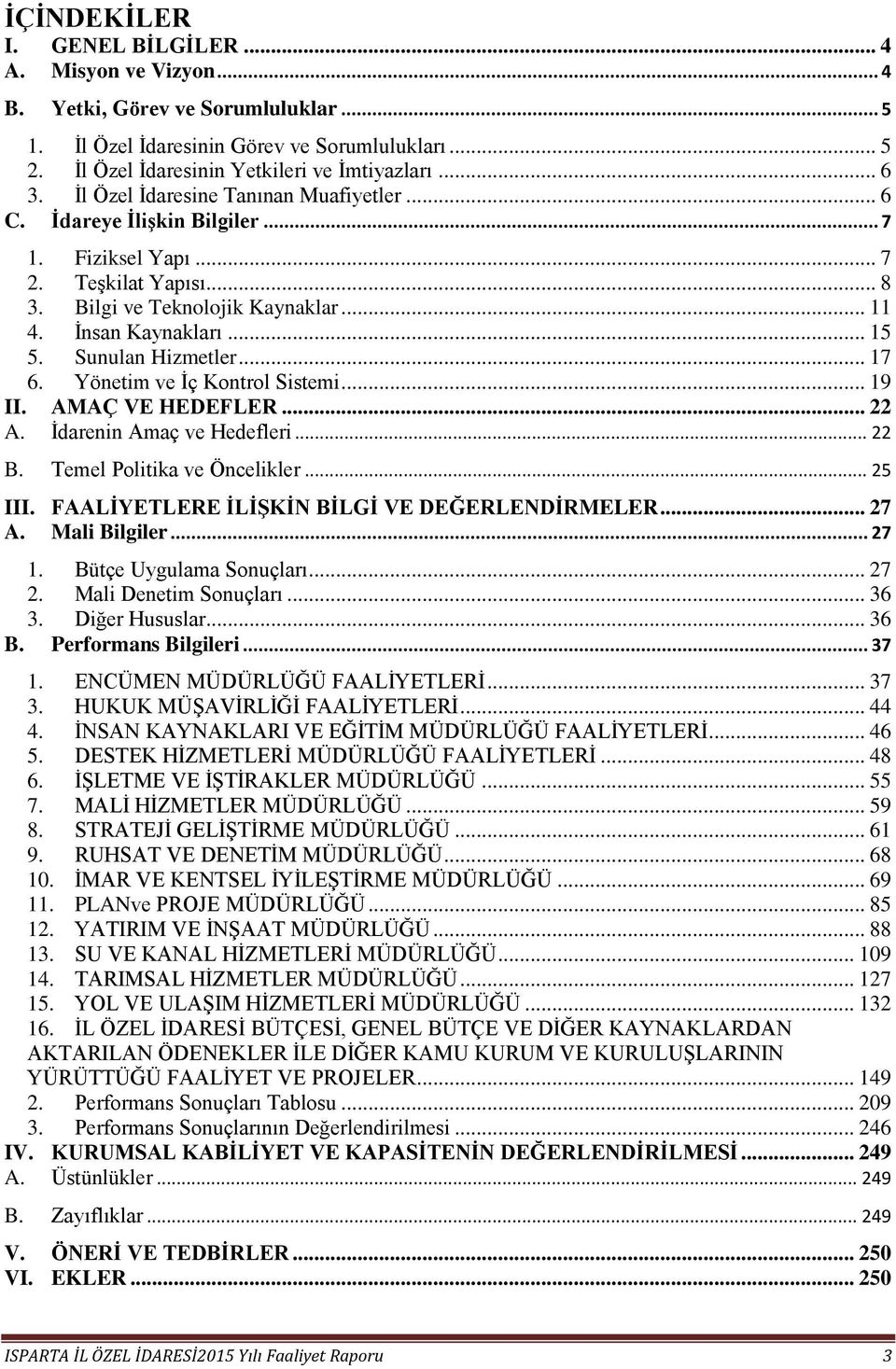 Sunulan Hizmetler... 17 6. Yönetim ve İç Kontrol Sistemi... 19 II. AMAÇ VE HEDEFLER... 22 A. İdarenin Amaç ve Hedefleri... 22 B. Temel Politika ve Öncelikler... 25 III.