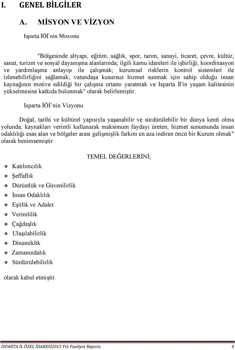 işbirliği, koordinasyon ve yardımlaşma anlayışı ile çalışmak; kurumsal risklerin kontrol sistemleri ile izlenebilirliğini sağlamak; vatandaşa kusursuz hizmet sunmak için sahip olduğu insan kaynağının