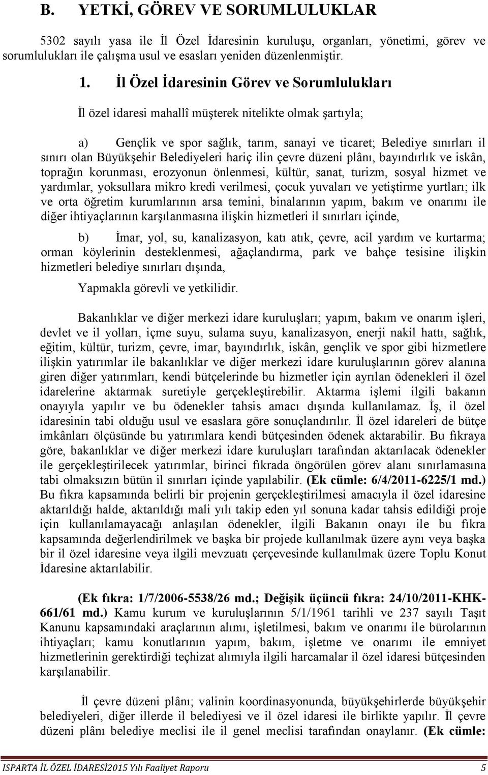 Belediyeleri hariç ilin çevre düzeni plânı, bayındırlık ve iskân, toprağın korunması, erozyonun önlenmesi, kültür, sanat, turizm, sosyal hizmet ve yardımlar, yoksullara mikro kredi verilmesi, çocuk