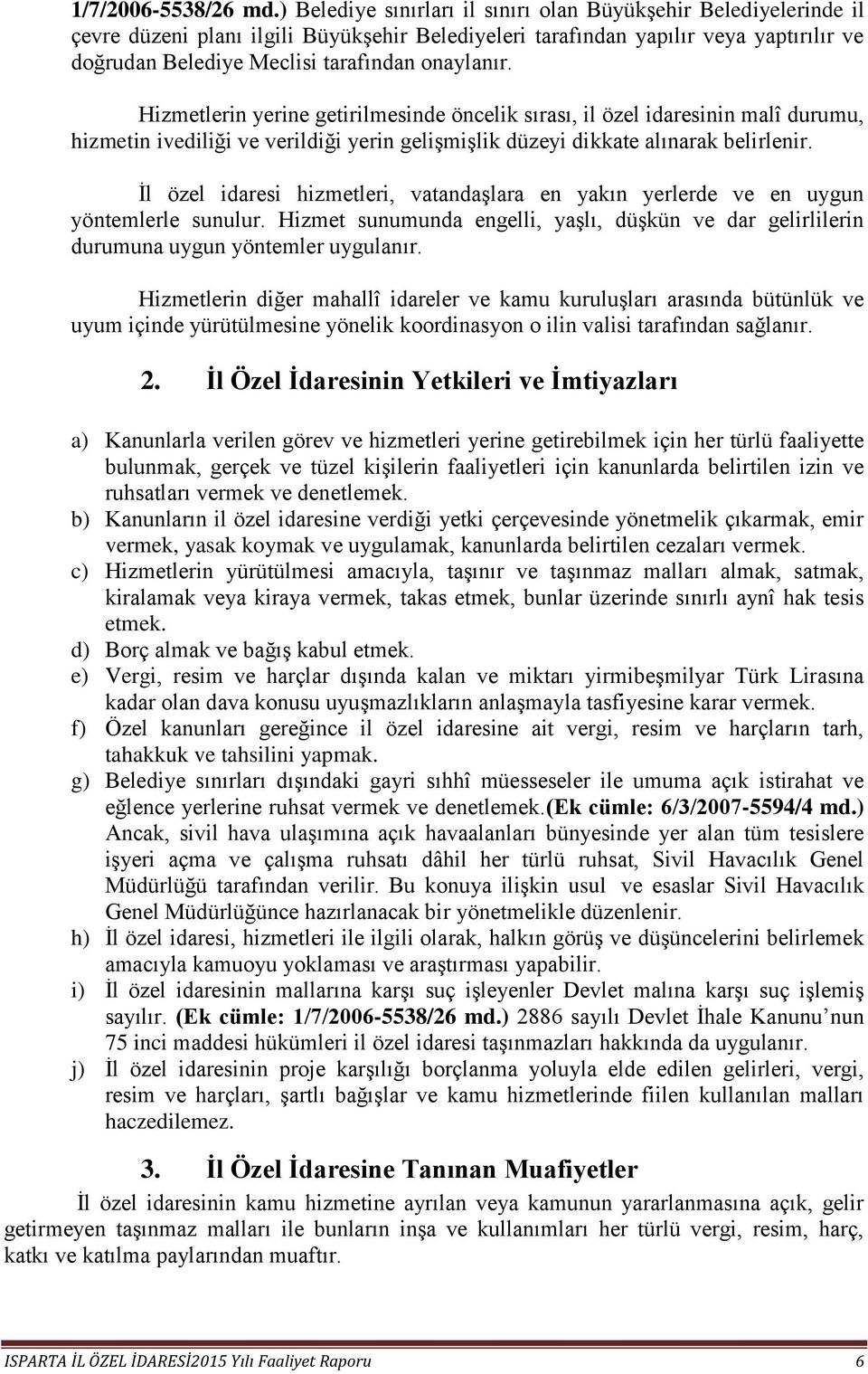 onaylanır. Hizmetlerin yerine getirilmesinde öncelik sırası, il özel idaresinin malî durumu, hizmetin ivediliği ve verildiği yerin gelişmişlik düzeyi dikkate alınarak belirlenir.