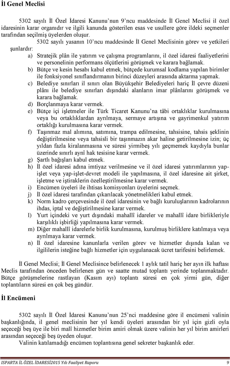 5302 sayılı yasanın 10 ncu maddesinde İl Genel Meclisinin görev ve yetkileri şunlardır: a) Stratejik plân ile yatırım ve çalışma programlarını, il özel idaresi faaliyetlerini ve personelinin